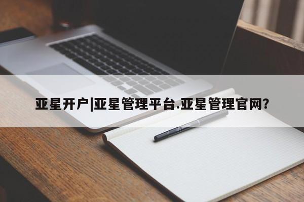 亚星手机版app 亚星_官网亚星开户|亚星管理平台.亚星管理官网？