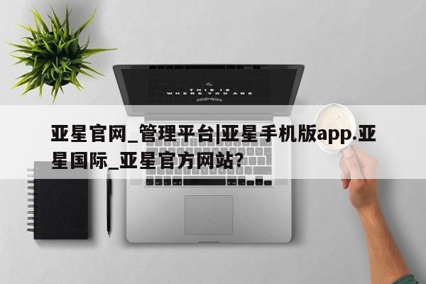 亚星手机版app 亚星_官网亚星官网_管理平台|亚星手机版app.亚星国际_亚星官方网站？