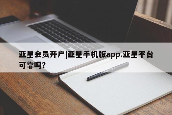 亚星手机版app 亚星_官网亚星会员开户|亚星手机版app.亚星平台可靠吗？