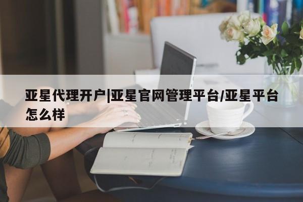 亚星手机版app 亚星_官网亚星代理开户|亚星官网管理平台/亚星平台怎么样