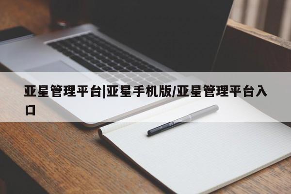 亚星手机版app 亚星_官网亚星管理平台|亚星手机版/亚星管理平台入口